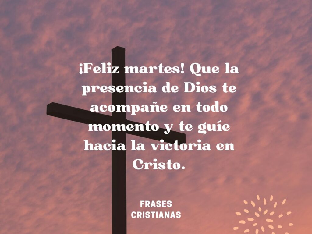 ¡Feliz martes! que la presencia de Dios te acompañe en todo momento y te guíe hacia la victoria en Cristo