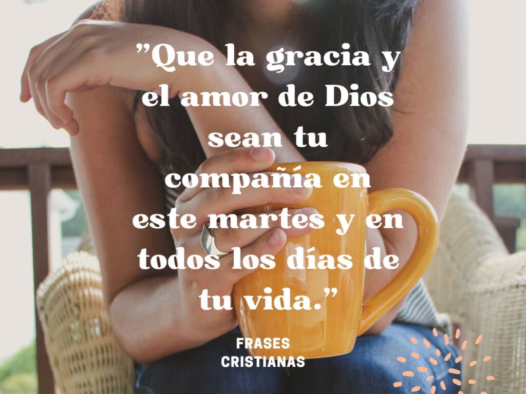 Que la gracia y el amor de Dios sean tu compañía en este martes y en todos los días de tu vida