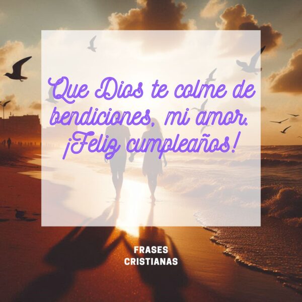 Que Dios te colme de bendiciones, mi amor. ¡Feliz cumpleaños!