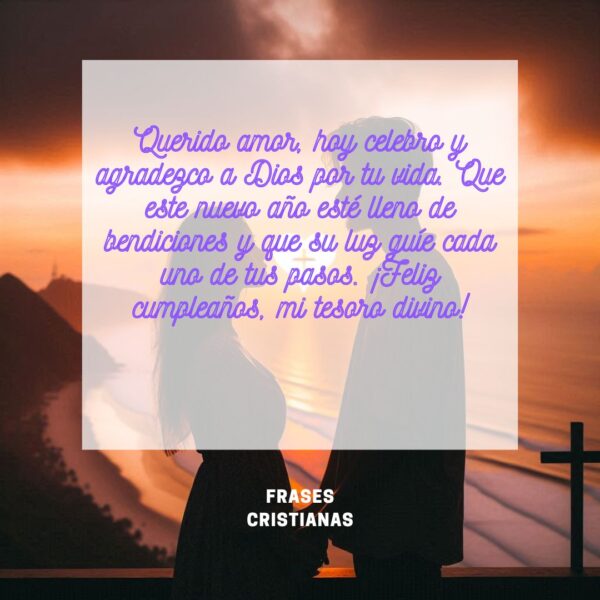 Querido amor, hoy celebro y agradezco a Dios por tu vida. Que este nuevo año esté lleno de bendiciones y que su luz guíe cada uno de tus pasos. ¡Feliz cumpleaños, mi tesoro divino!