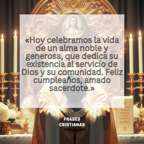 "En este día especial, celebro la vida y la vocación que has abrazado con amor y entrega. Feliz cumpleaños, sacerdote."