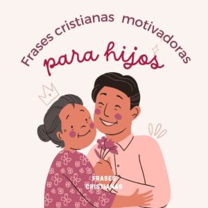 Frases cristianas motivadoras para hijos